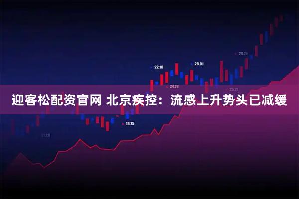 迎客松配资官网 北京疾控：流感上升势头已减缓