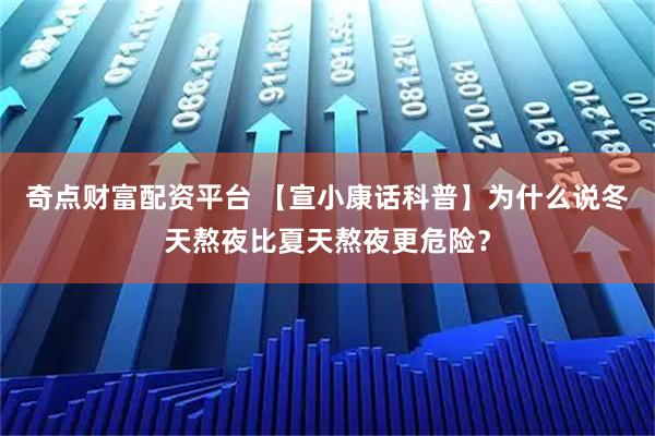 奇点财富配资平台 【宣小康话科普】为什么说冬天熬夜比夏天熬夜更危险？