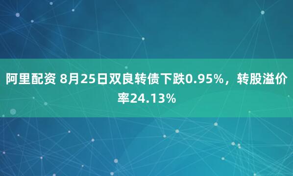 阿里配资 8月25日双良转债下跌0.95%,转股溢价率24.13%